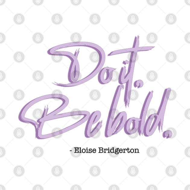 Bridgerton Quote Do it, Be Bold. by baranskini