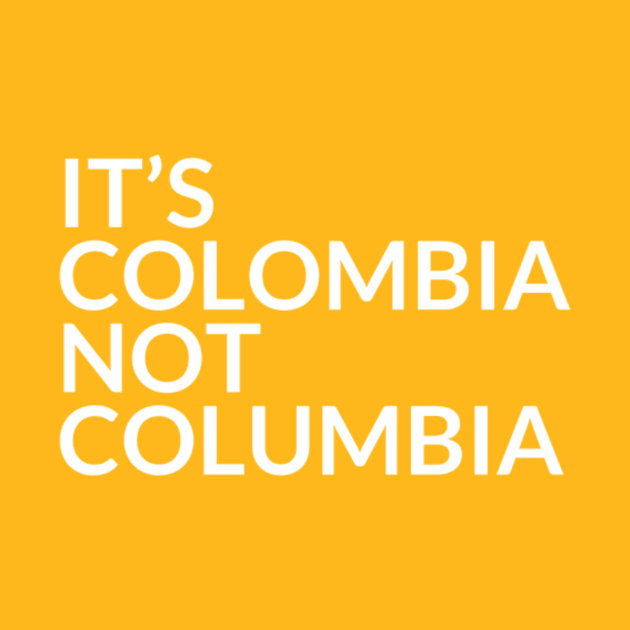 It's Colombia Not Columbia by ItsColombiaNotColumbia