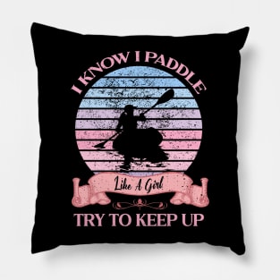 I Know I Paddle Like A Girl Try To Keep Up Kayaking Pillow