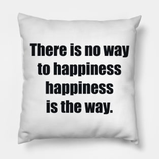 There is no way to happiness – happiness is the way Pillow