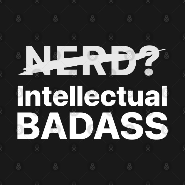 Not a Nerd, I'm Intellectual BADASS! by labstud