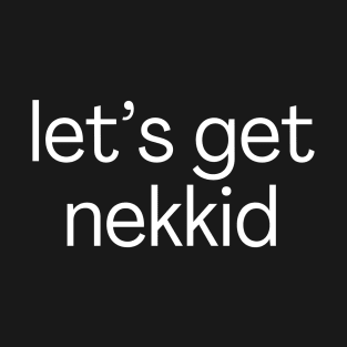 let's get nekkid T-Shirt