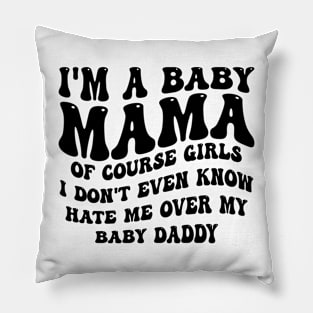 i'm a baby mama of course girls i don't even know hate me over my baby daddy Pillow