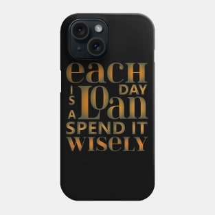 Each day is a loan, spend it wisely | Famous Quotes Phone Case