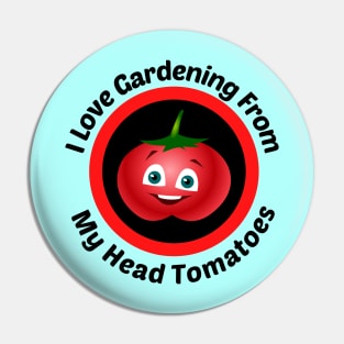 I Love Gardening From Head Tomatoes - Funny Gardening Pun Pin