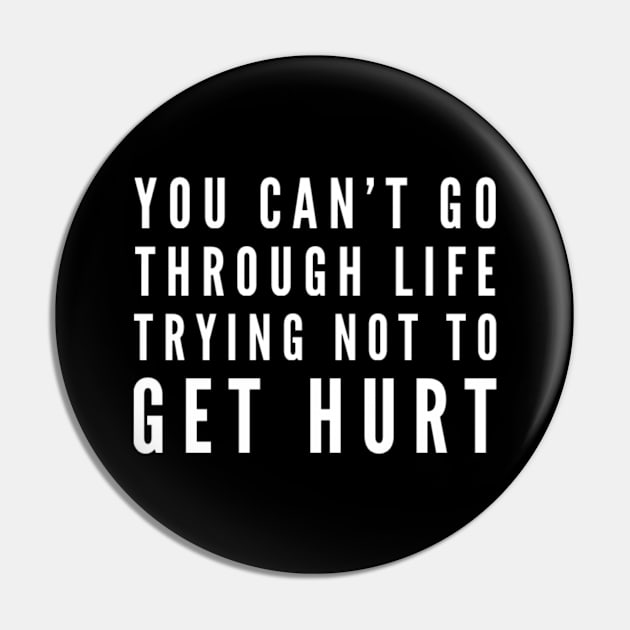 Can't Go Through Life Not To Get Hurt Pin by olivetees