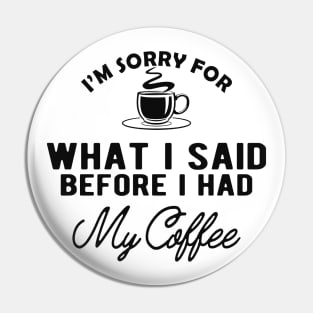 Coffee - I'm sorry for what I said before I had my coffee Pin