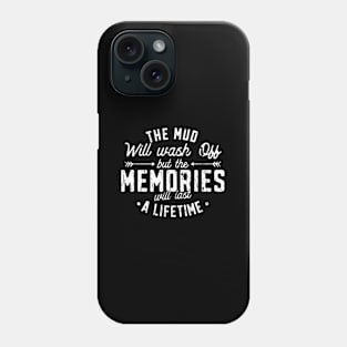 The Mud Will Wash Off But The Memories Will Last A Lifetime Phone Case