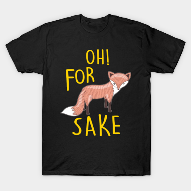 Discover oh for fox sake - Funny Quote - T-Shirt