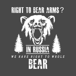 Right to Bear Arms?  In Russia We Have Right to Whole Bear T-Shirt