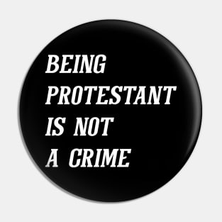 Being Protestant Is Not A Crime (White) Pin