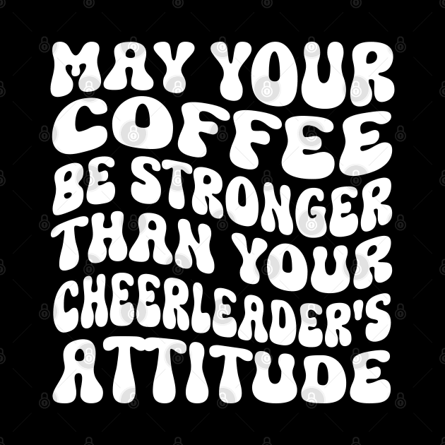 May your coffee be stronger than your cheerleader's attitude by WildFoxFarmCo