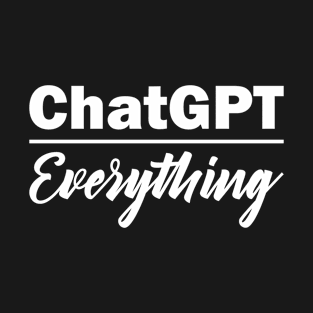 ChatGPT above everything T-Shirt