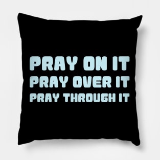 PRAY ON IT PRAY OVER IT PRAY THROUGH IT Pillow