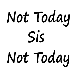 Not Today Sis Not Today T-Shirt