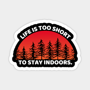 Life Is Too Short To Stay Indoors Funny Hiking Magnet