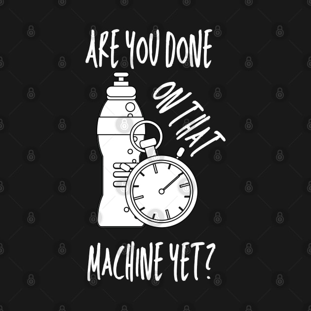 Workout Design - Are You Done On That Machine Yet by MCsab Creations