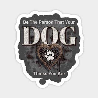 Be the kind of person your DOG thinks you are Magnet