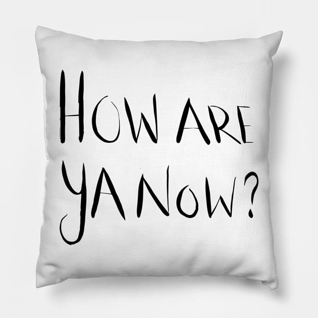 How Are Ya Now? Pillow by artdamnit