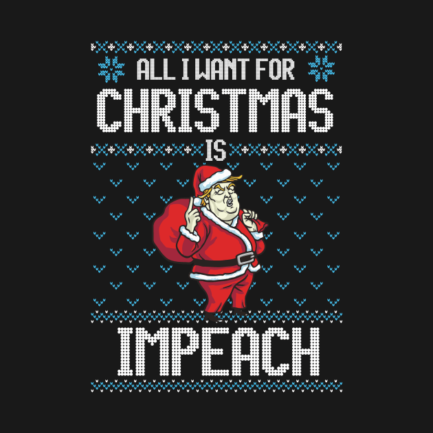 All I Want For Christmas is Impeach Funny Anti-Trump Christmas Gift by BadDesignCo