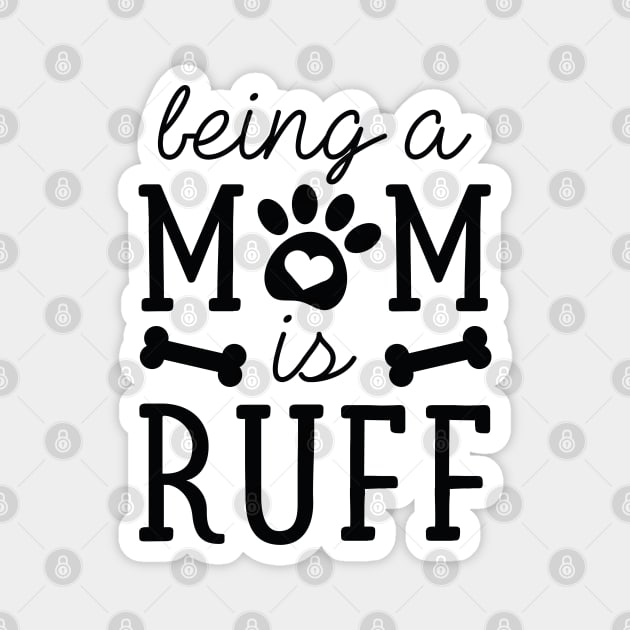 Being A Mom Is Ruff Magnet by LuckyFoxDesigns