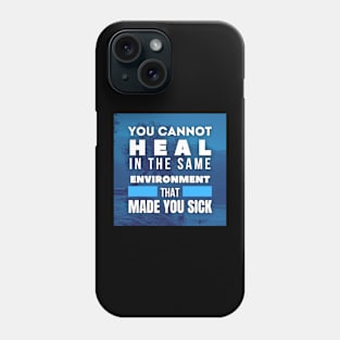 You cannot heal in the same environment that made you sick, Inspirational and Motivational Quotes Design Phone Case