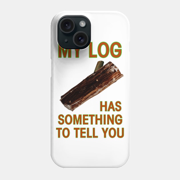 My Log Has Something To Tell You Phone Case by babydollchic