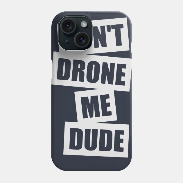 Don't Drone Me, Dude Phone Case by TCP