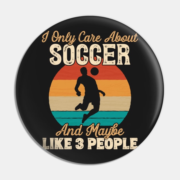 I Only Care About Soccer and Maybe Like 3 People product Pin by theodoros20