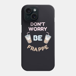 Don't Worry Be Frappe Coffee Lovers Design Phone Case