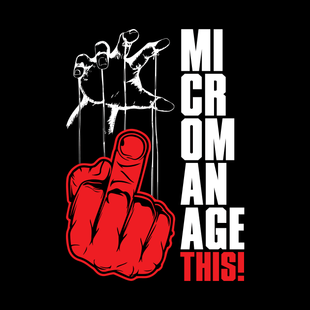 Micromanage This! by FAKE NEWZ DESIGNS