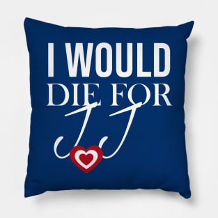 I would die for jj Pillow