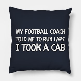 My football coach told me to run laps I took a cab Pillow