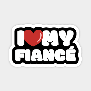 I love my Fiancé, I heart my Fiancé Magnet