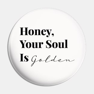 Honey, Your Soul Is Golden (Black Text) Pin