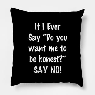 If I Ever Say Do You Want Me to Be Honest Say No Pillow
