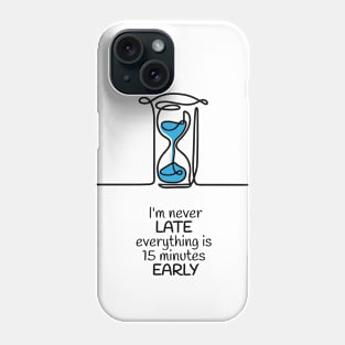 I'm never Late everything is 15 minutes Early Phone Case