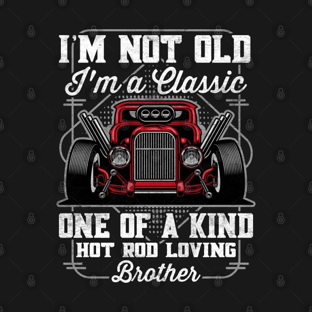 I'm Not Old I'm a Classic Hot Rod Loving Brother by RadStar