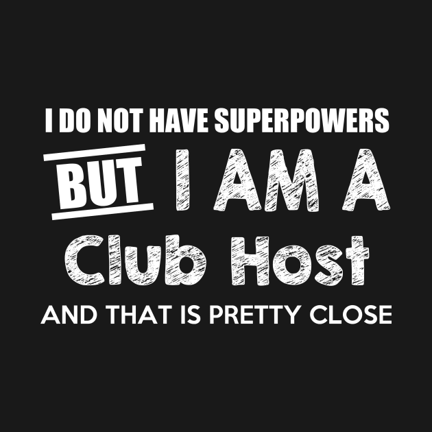 I Do Not Have Superpowers But I Am A Club Host And That Is Pretty Close by AlexWu