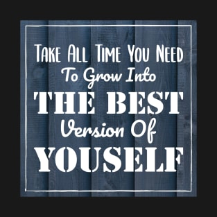 Grow Into The Best Version of Yourself, Inspirational and Motivational Quotes Design T-Shirt