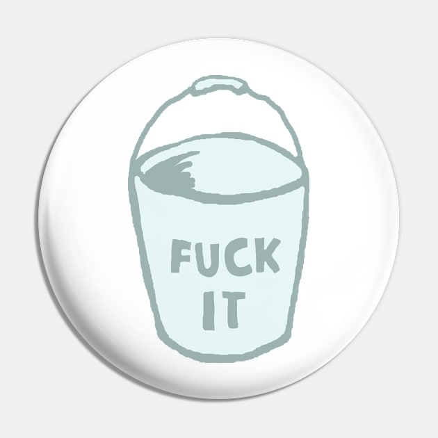 Fuck It Bucket Pin by daveseedhouse