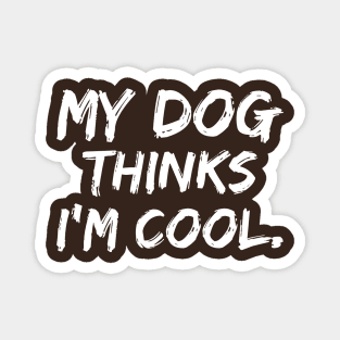 My Dog Think I'm Cool Magnet