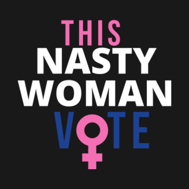 Download this nasty women vote - Nasty Woman - T-Shirt | TeePublic