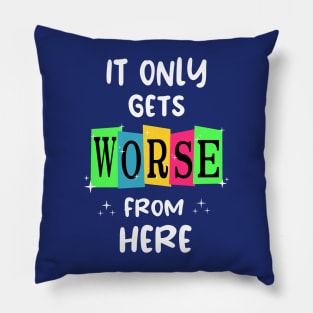 It Gets Worse Pillow