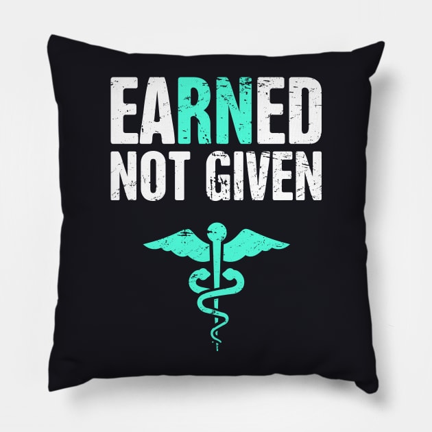 Earned Not Given | RN Registered Nurse Nursing Gift Pillow by MeatMan