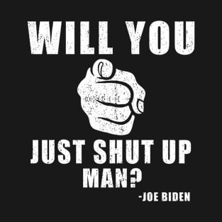 will you shut up man joe biden T-Shirt