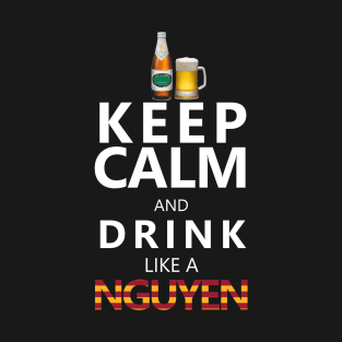 Keep Calm and drink like a nguyen T-Shirt