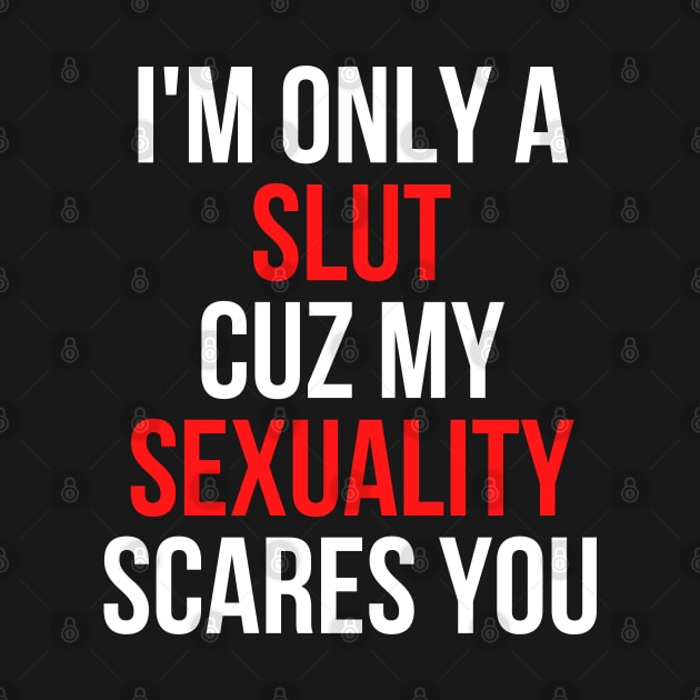 I'm only a slut cuz my sexuality scares you by Merch4Days