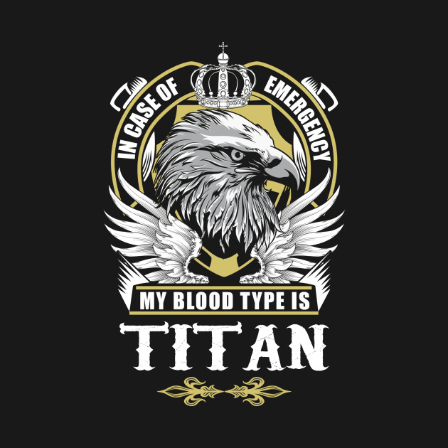 Discover Titan Name T Shirt - In Case Of Emergency My Blood Type Is Titan Gift Item - Titan - T-Shirt