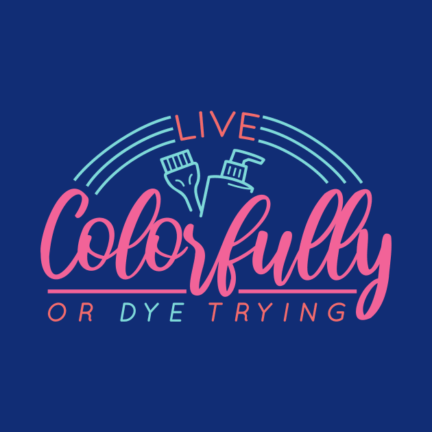 Live Colorfully or Dye Trying // Funny Hairdresser Hair Stylist by SLAG_Creative